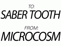 to: Saber Tooth  from: Microcosm