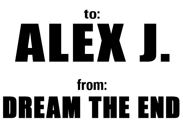 to: Alex J.   from: Dream The End