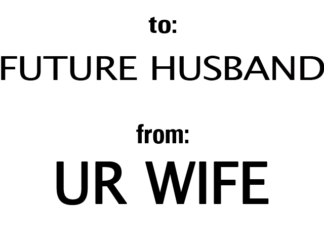 to: Future Husband     from: Ur Wife