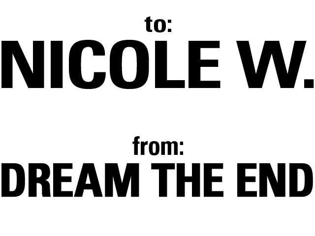 to: Nicole W.   from: Dream The End